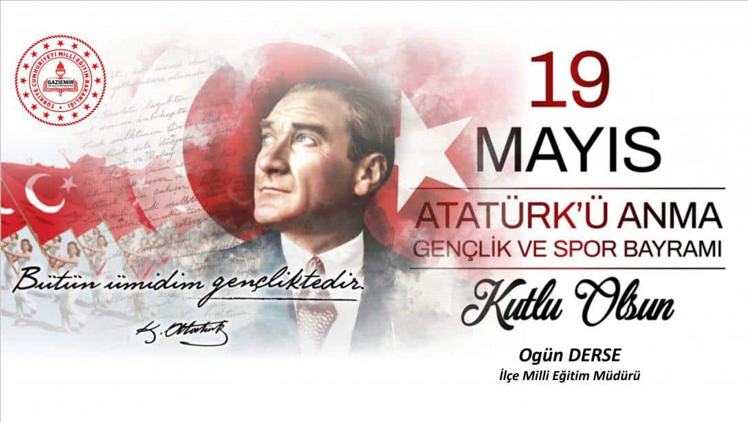 İlçe Milli Eğitim Müdürümüz Sayın Ogün DERSE'nin 19 Mayıs Atatürk'ü Anma, Gençlik ve Spor Bayramı Kutlama Mesajı