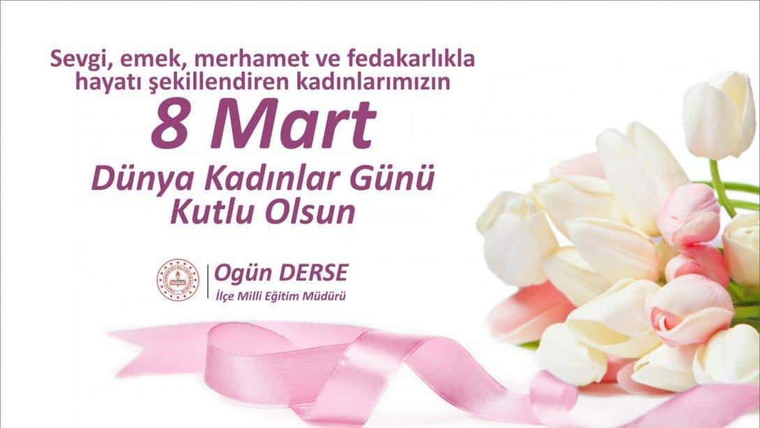 İlçe Milli Eğitim Müdürümüz Ogün DERSE'nin 8 Mart Dünya Kadınlar Günü Mesajı