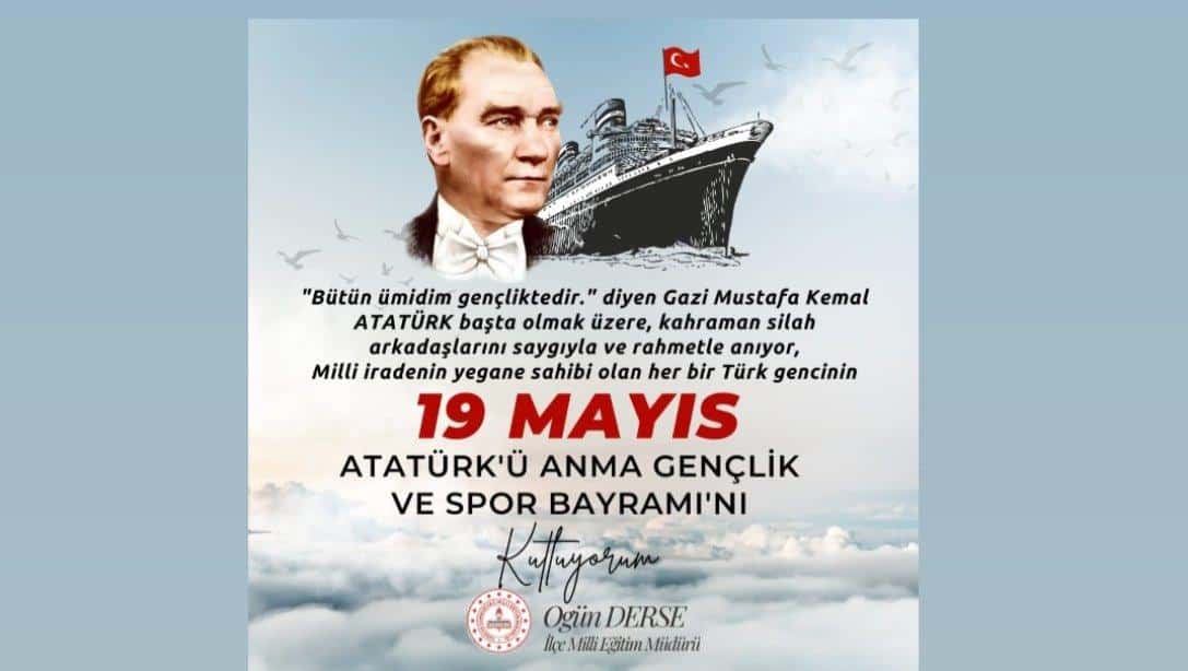 İlçe Milli Eğitim Müdürümüz Ogün DERSE'nin 19 Mayıs Atatürk'ü Anma Gençlik ve Spor Bayramı Mesajı 