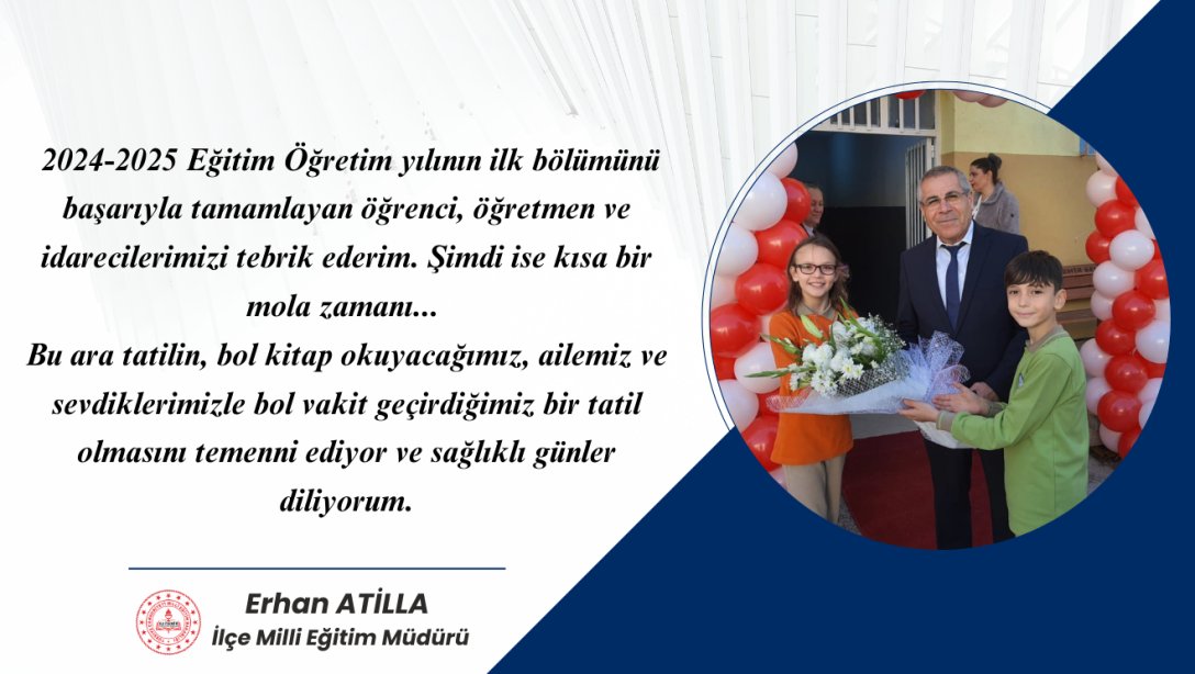 İlçe Milli Eğitim Müdürümüz Erhan ATİLLA'nın Ara Tatil Mesajı